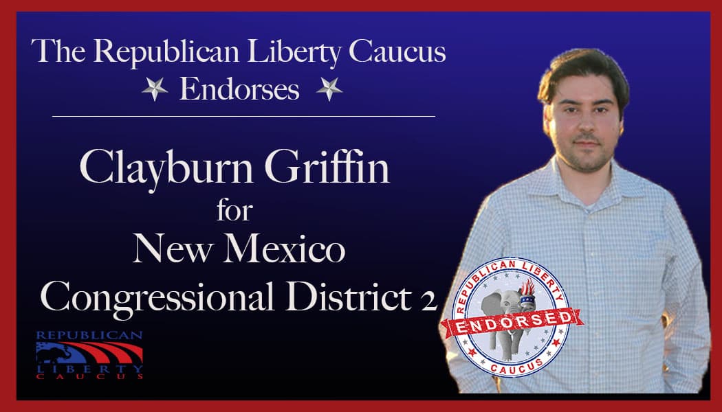 Republican Liberty Caucus Endorses Clayburn Griffin For Congressional District 2 in New Mexico